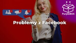 Problemy z facebookiem – skąd się biorą i jak je zwalczać
