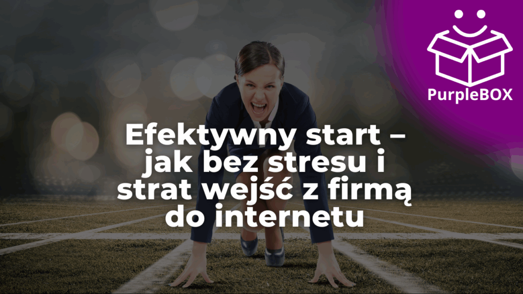 Efektywny start – jak bez stresu i strat wejść z firmą do internetu
