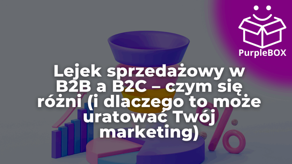 Lejek sprzedażowy w B2B a B2C – czym się różni (i dlaczego to może uratować Twój marketing)