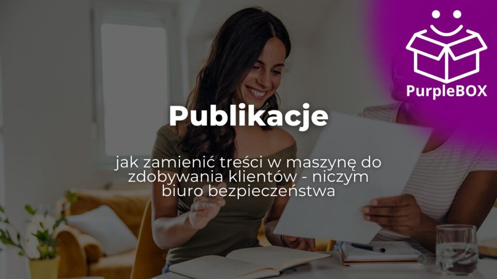 Publikacje - jak zamienić treści w maszynę do zdobywania klientów - niczym biuro bezpieczeństwa