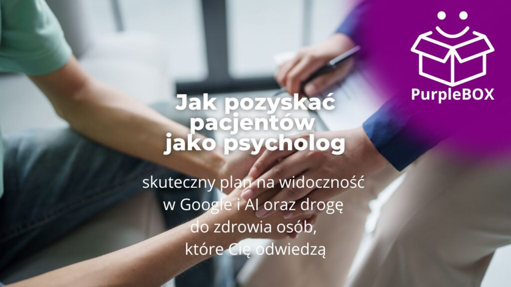 Jak pozyskać pacjentów jako psycholog - skuteczny plan na widoczność w Google i AI oraz drogę do zdrowia osób które Cię odwiedzą