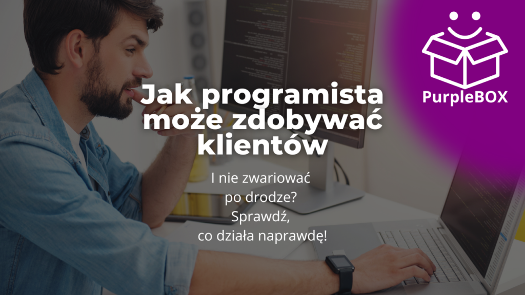 Jak programista może zdobywać klientów - i nie zwariować po drodze Sprawdź, co działa naprawdę!