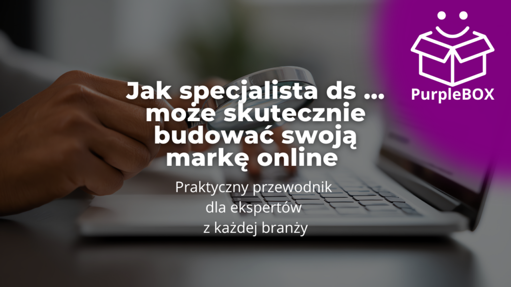 Jak specjalista ds ... może skutecznie budować swoją markę online - praktyczny przewodnik dla ekspertów z każdej branży