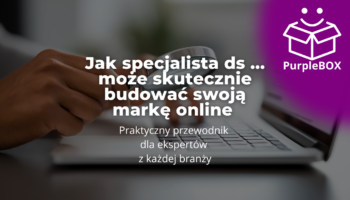 Jak specjalista ds ... może skutecznie budować swoją markę online - praktyczny przewodnik dla ekspertów z każdej branży