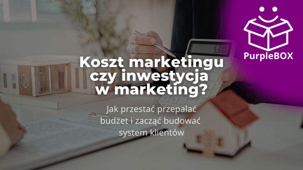 Koszt marketingu czy inwestycja w marketing Jak przestać przepalać budżet i zacząć budować system klientów