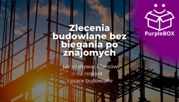 Zlecenia budowlane bez biegania po znajomych - jak zdobywać klientów na remont i prace budowlane