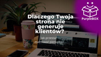 Dlaczego Twoja strona nie generuje klientów Jak przestać marnować pieniądze