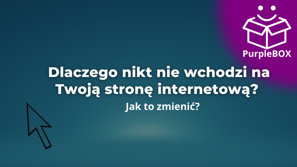 Dlaczego nikt nie wchodzi na Twoją stronę internetową i jak to zmienić