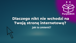 Dlaczego nikt nie wchodzi na Twoją stronę internetową i jak to zmienić