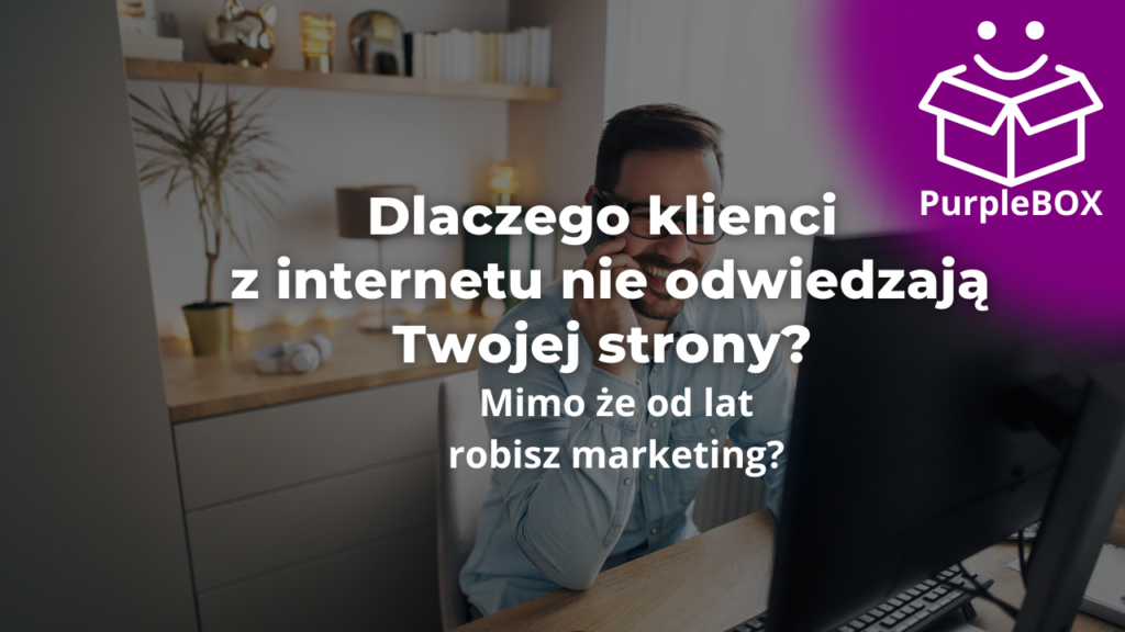 Dlaczego klienci z internetu nie odwiedzają Twojej strony, mimo że od lat robisz marketing