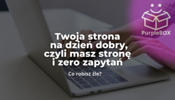 Twoja strona na dzień dobry, czyli masz stronę i zero zapytań - co robisz źle